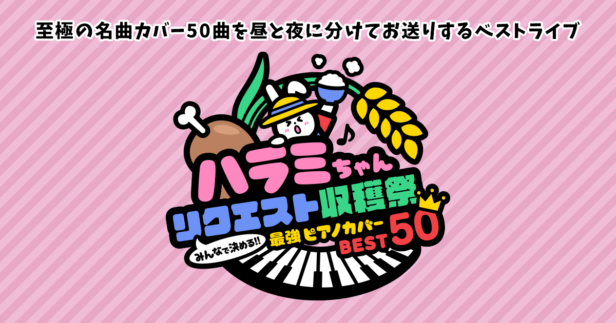 ハラミちゃんリクエスト収穫祭 ～みんなで決める!!最強ピアノカバーBEST50～